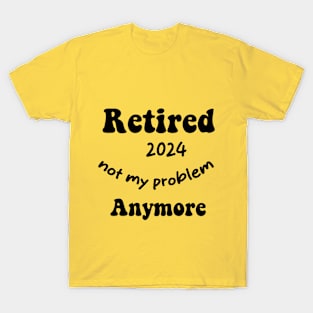 Funny retired 2024 not my problem anymore Quote T-Shirt